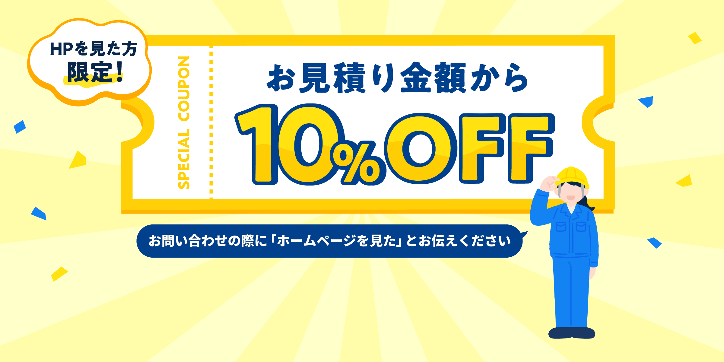 お見積り金額から10%OFF。お問い合わせの際に「ホームページを見た」お伝え下さい。